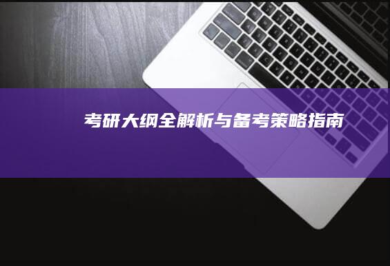 考研大纲全解析与备考策略指南